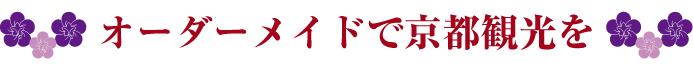 オーダーメイドで京都観光を